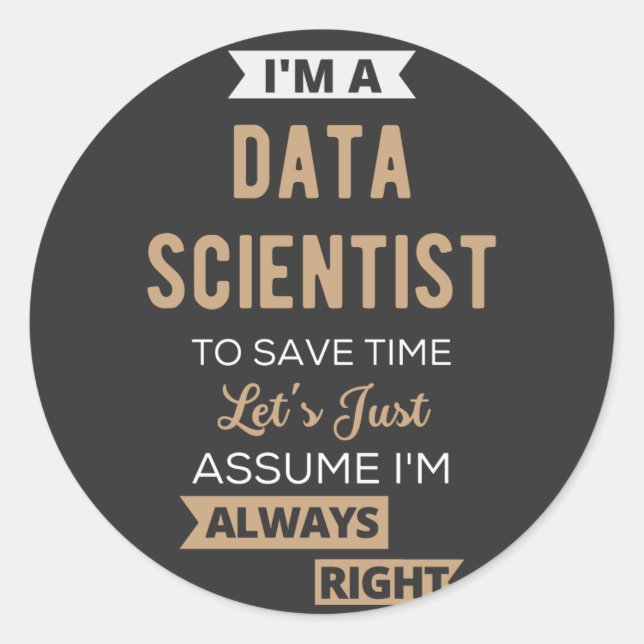 I'm A Data Scientist, To Save Time Let's Just Classic Round Sticker (Front)