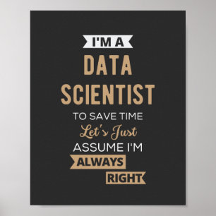 I'm A Data Scientist, To Save Time Let's Just Poster