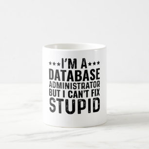 I'M A Database Administrator But I Can't Fix Stupi Coffee Mug