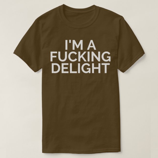 Im A Delight Funny Sarcastic NSFW Rude Inappropria T-Shirt (Design Front)