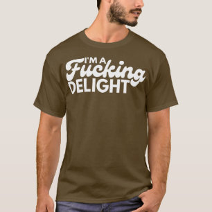 Im A Delight Funny Sarcastic NSFW Rude Inappropria T-Shirt