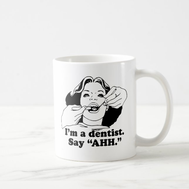 I'M A DENTIST. SAY AHH. COFFEE MUG (Right)