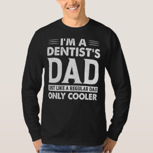 I'm A Dentist's Dad Just Like A Regular Dad Only C T-Shirt
