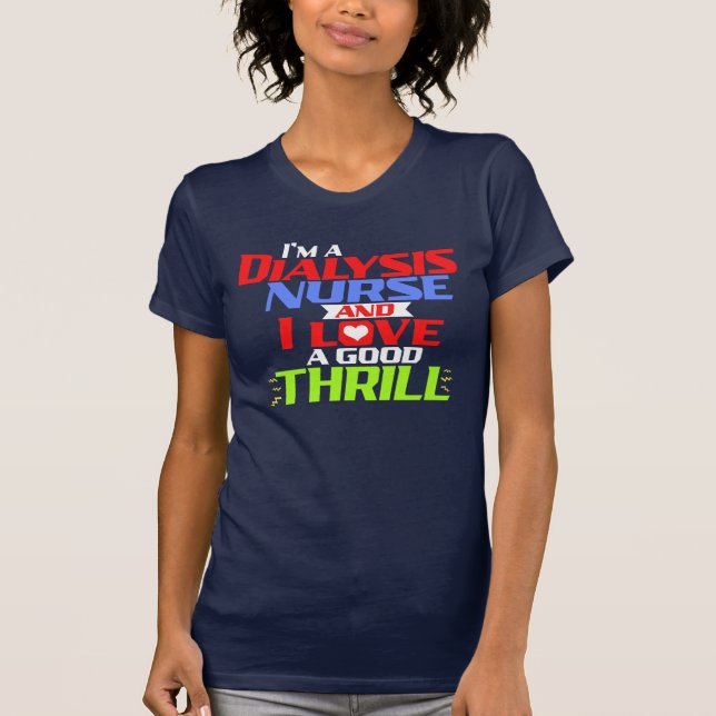 I'm a Dialysis Nurse and I Love a Good Thrill T-Sh T-Shirt (Front)