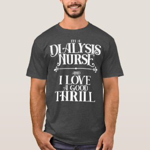 Im a Dialysis Nurse and I Love a Hemodialysis T-Shirt