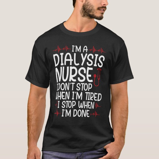 I'm a dialysis nurse I don't stop nurses dialysis  T-Shirt (Front)