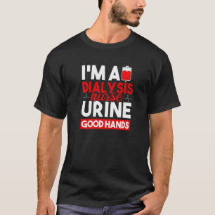 I'm A Dialysis Nurse Urine Good Hands Kidney Crew T-Shirt