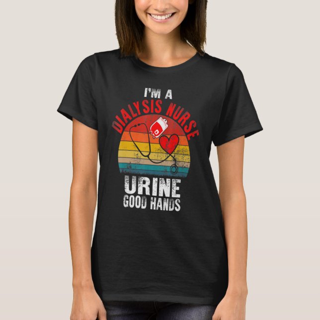 I'm A Dialysis Tech And Urine Good Hands Fun Dialy T-Shirt (Front)