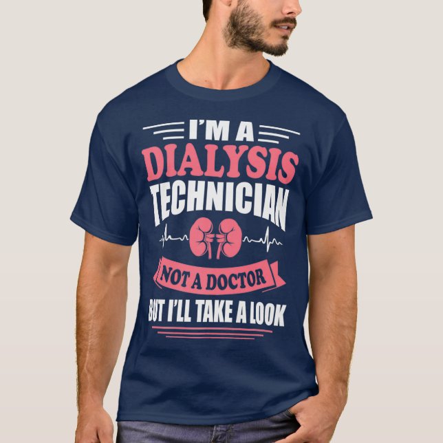 Im A Dialysis Technician Funny Nephrology Tech T-Shirt (Front)