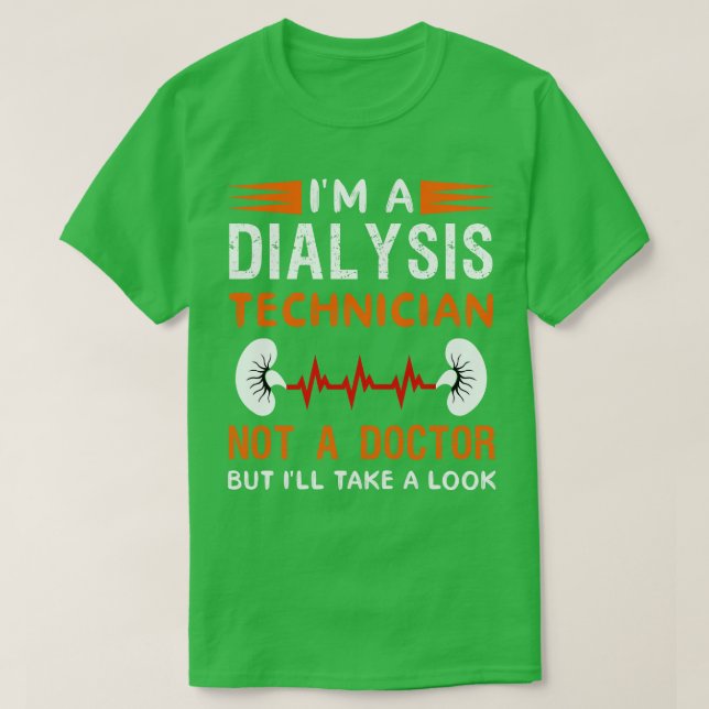 Im A Dialysis Technician Not A Doctor But Ill Take T-Shirt (Design Front)