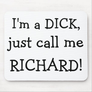 I'm a DICK,, just call me , RICHARD! Mouse Pad