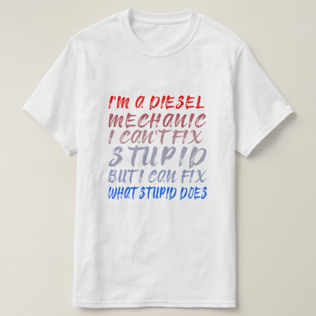 I'm a diesel mechanic I can't fix stupid  T-Shirt (Design Front)