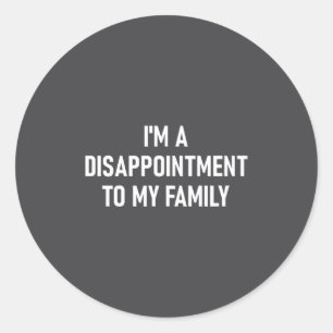 I'm A Disapintment To My Family, Funny, Jokes, Sar Classic Round Sticker
