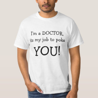 I'm a DOCTOR, its my job to poke , YOU! T-Shirt