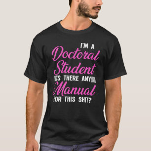 I'm A Doctoral Student Is There Any Manual Dissert T-Shirt