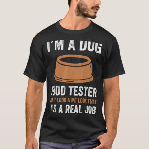 I'm a dog food tester, don't look at me like that, T-Shirt