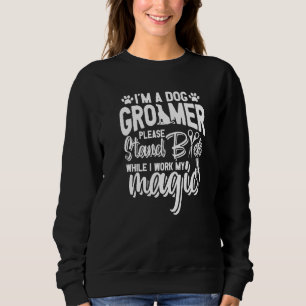 I'm A Dog Groomer Please Stand Back While I Work M Sweatshirt