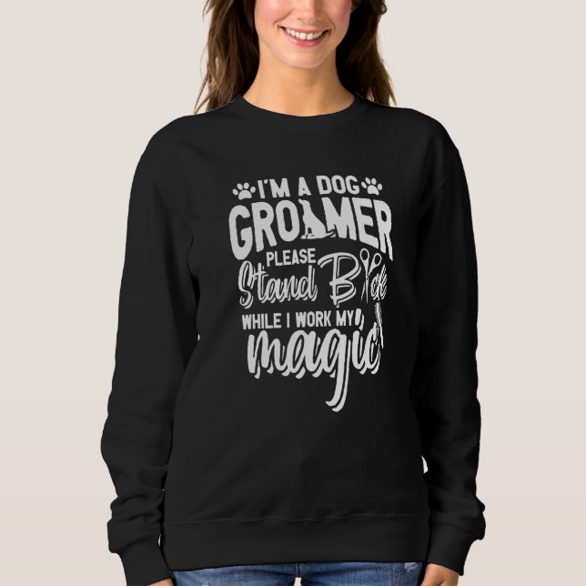 I'm A Dog Groomer Please Stand Back While I Work M Sweatshirt (Front)