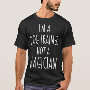 Im a Dog Trainer Not a Magician Sarcastic T-Shirt