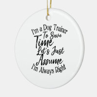 I'm a Dog Trainer To Save Time Let's Just Assume