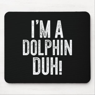 I'm A Dolphin Duh! Dolphin Costume Mouse Pad