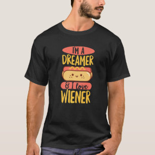 I'm A Dreamer & I Love Wiener Quote For A Hot Dog T-Shirt
