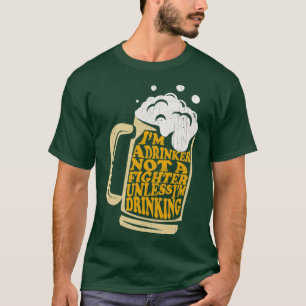 Im a Drinker Not a Fighter Unless Im Drinking T-Shirt