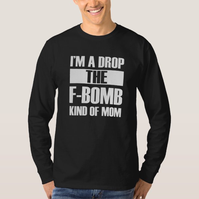 I'm A Drop The F Bomb Kind Of Mom Mother's Day  3 T-Shirt (Front)