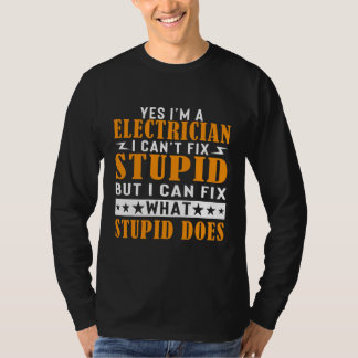 I'm a Electrician I Can't Fix Stupid Funny T-Shirt