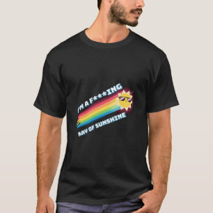 Im A F---Ing Ray Of Sunshine T-Shirt