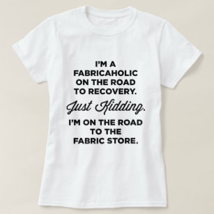 I'm A Fabricaholic On The Road To Recovery T-shirt