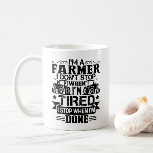 i'm a farmer i don't stop when i'm tired i stop  coffee mug