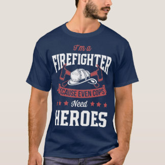 Im A Firefighter Because Even Cops Need Heroes Vol T-Shirt