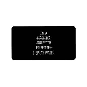 Im A Firefighter Funny Mens I Spray Water Fire Label