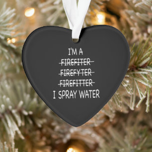 Im A Firefighter Funny Mens I Spray Water Fire Ornament