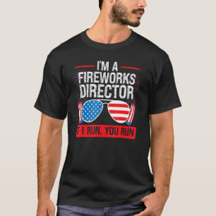 I'm A Fireworks Director I Run You Run Firework Us T-Shirt