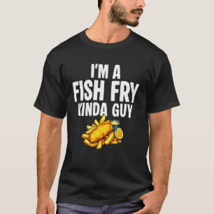 Im A Fish Fry Kinda Guy Fried Fish T-Shirt