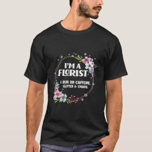 I'M A Florist Caffeine Glitter Chaos Floral Floris T-Shirt
