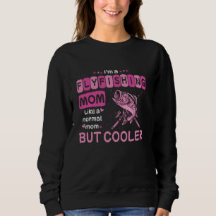 I'm A Fly Fishing Mum Like A Normal Mum But Cooler Sweatshirt