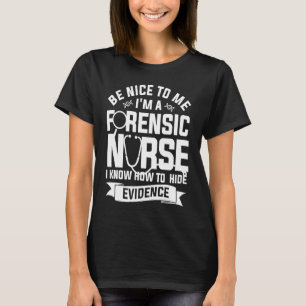 I'm A Forensic Nurse I Know How To Hide Evidence R T-Shirt