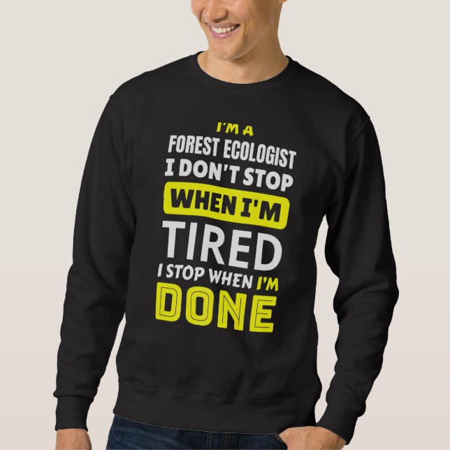 I'm A Forest Ecologist I Don't Stop When Am Tired Sweatshirt (Front)