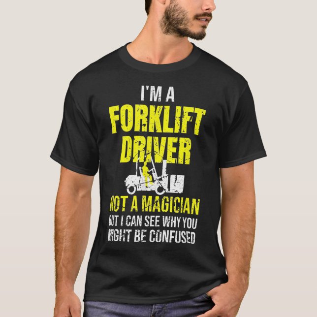 Im A Forklift Driver Not A Magician Funny Forklift T-Shirt (Front)