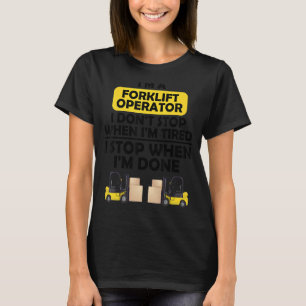 I'm a forklift operator I don't stop when I'm tire T-Shirt