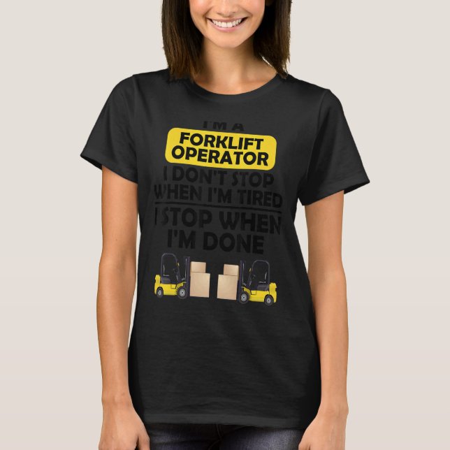 I'm a forklift operator I don't stop when I'm tire T-Shirt (Front)