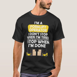 I'm a forklift operator I don't stop when I'm tire T-Shirt
