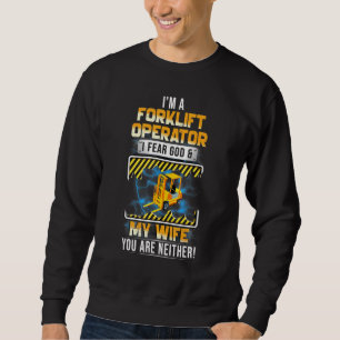 Im A Forklift Operator I Fear God My Wife You Are  Sweatshirt