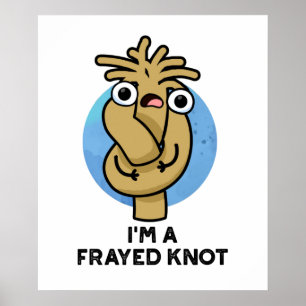 I'm A Frayed Knot Funny Rope Pun  Poster