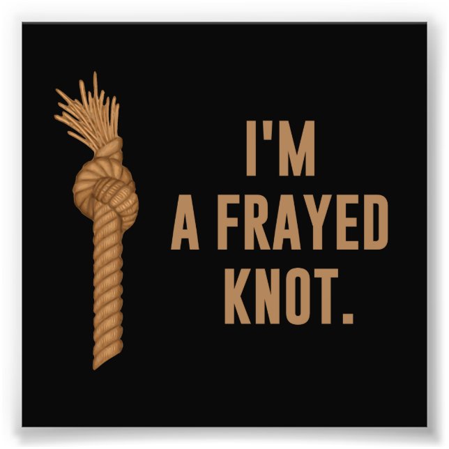 I'm a Frayed Knot Photo Print (Front)