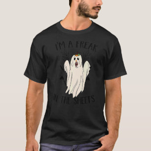 I'm A Freak In The Sheets Ghost Costume For Hallo T-Shirt