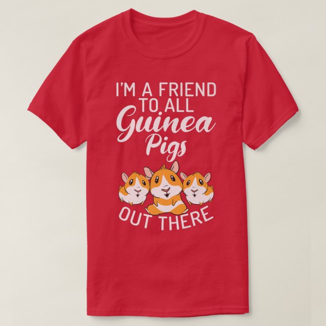 Im a Friend to all Guinea Pigs out there Cute Guin T-Shirt (Design Front)